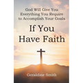 God Will Give You Everything You Require to Accomplish Your Goals: If You Have Faith - Paperback