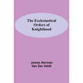 The Ecclesiastical Orders Of Knighthood - Paperback