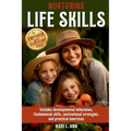Nurturing Life Skills to Empower Your Elementary Child: Includes Developmental Milestones, Fundamental Skills, Motivational Strategies, and Practical - Paperback
