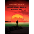 Living Through Leukemia: A Journey to Health - Hardcover