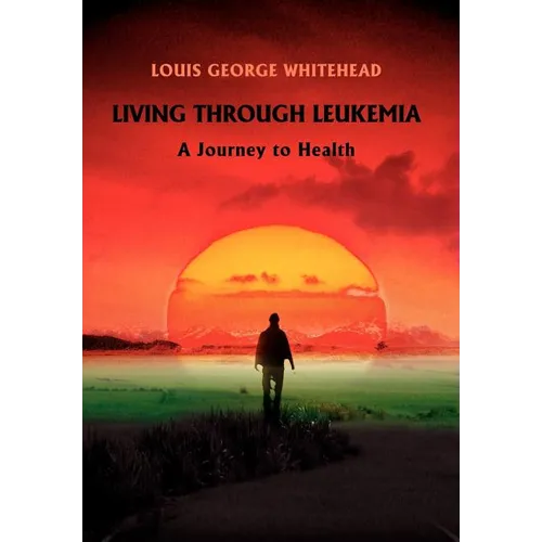 Living Through Leukemia: A Journey to Health - Hardcover