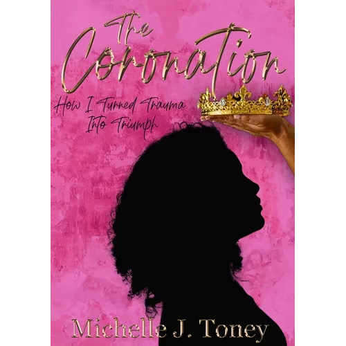 The Coronation: How I Turned Trauma Into Triumph - Paperback