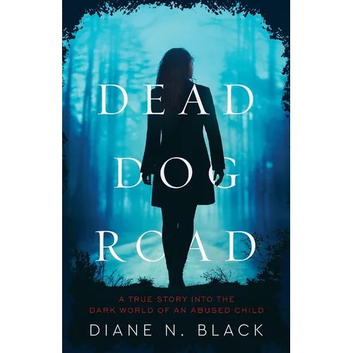 DEAD DOG ROAD A True Story Into The Dark World Of An Abused Child - Paperback