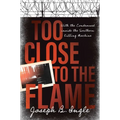 Too Close to the Flame: With the Condemned Inside the Southern Killing Machine - Hardcover
