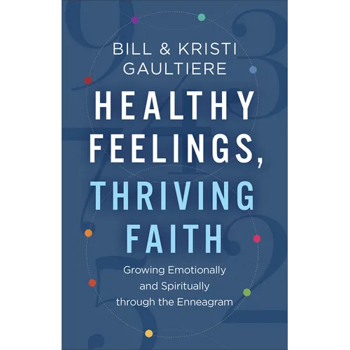 Healthy Feelings, Thriving Faith: Growing Emotionally and Spiritually Through the Enneagram - Paperback