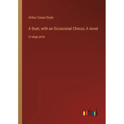 A Duet, with an Occasional Chorus; A novel: in large print - Paperback