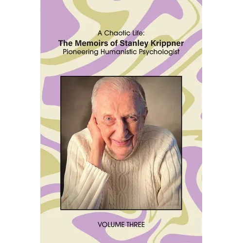 A Chaotic Life (Volume 3): The Memoirs of Stanley Krippner, Pioneering Humanistic Psychologist - Paperback