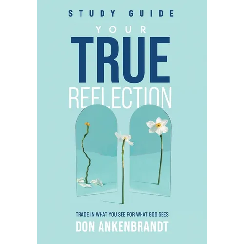 Your True Reflection Study Guide: Trade In What You See For What God Sees - Paperback