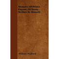 Memoirs Of Prince Eugene, Of Savoy. Written By Himself. - Paperback