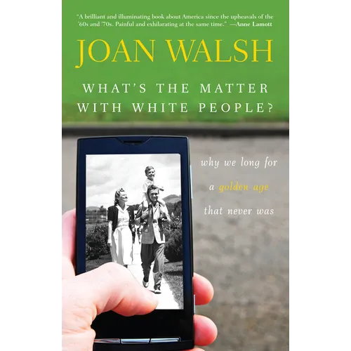 What's the Matter with White People?: Why We Long for a Golden Age That Never Was - Hardcover