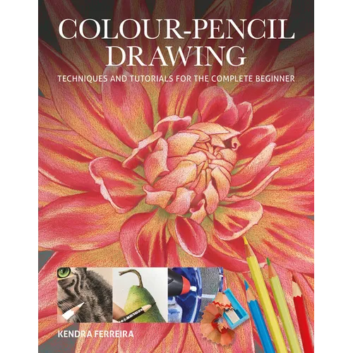 Colour-Pencil Drawing: Techniques and Tutorials for the Complete Beginner - Paperback