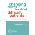 Changing How We Think about Difficult Patients: A Guide for Physicians and Healthcare Professionals - Paperback