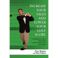 Increase Your Sales and Lower Your Golf Score: Everything You Need to Know about Sales You Can Learn by Playing Golf - Paperback