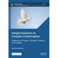 Simple Solutions to Complex Catastrophes: Dialectics of Peace, Climate, Finance, and Health - Paperback