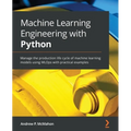 Machine Learning Engineering with Python: Manage the production life cycle of machine learning models using MLOps with practical examples - Paperback