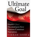 The Ultimate Goal: A Former R&aw Chief Deconstructs How Nations Construct Narratives - Hardcover