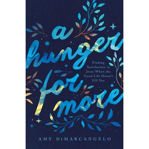 A Hunger for More: Finding Satisfaction in Jesus When the Good Life Doesn't Fill You - Paperback