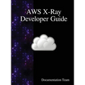 AWS X-Ray Developer Guide - Hardcover