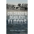 Colorado's Deadliest Floods - Hardcover