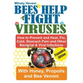 Bees Help Fight Viruses - How to Prevent and Heal Flu, Colds, Stomach Pain and Other Bacterial and Viral Infections: With Honey, Propolis and Bee Veno - Paperback