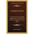 Cooking For Profit: A New American Cookbook Adapted For The Use Of All Who Serve Meals For A Price (1893) - Hardcover