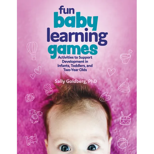 Fun Baby Learning Games: Activities to Support Development in Infants, Toddlers, and Two-Year-Olds - Paperback