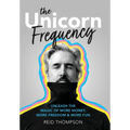 The Unicorn Frequency: Unleash the Magic of More Money, More Freedom and More Fun - Hardcover
