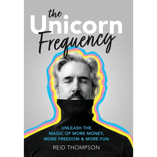 The Unicorn Frequency: Unleash the Magic of More Money, More Freedom and More Fun - Hardcover