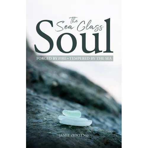 The Sea Glass Soul: Forged by Fire, Tempered by the Sea - Paperback