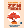No-Nonsense Zen for Beginners: Clear Answers to Burning Questions about Core Zen Teachings - Paperback