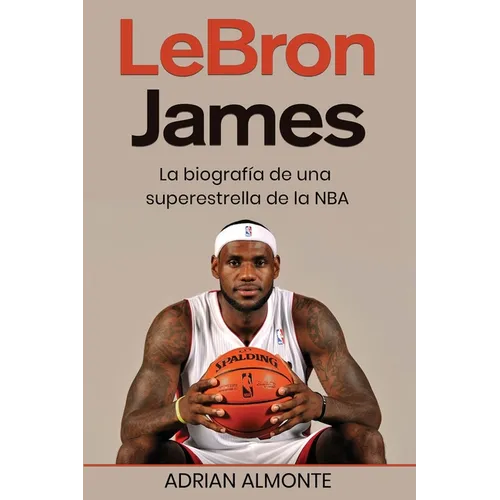 LeBron James: La biografía de una superestrella de la NBA - Paperback