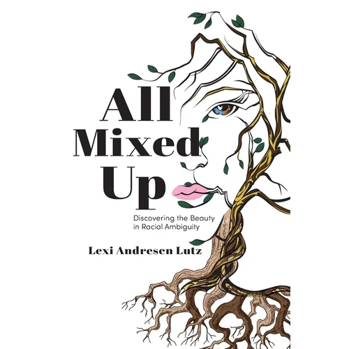 All Mixed Up: Discovering the Beauty in Racial Ambiguity - Paperback