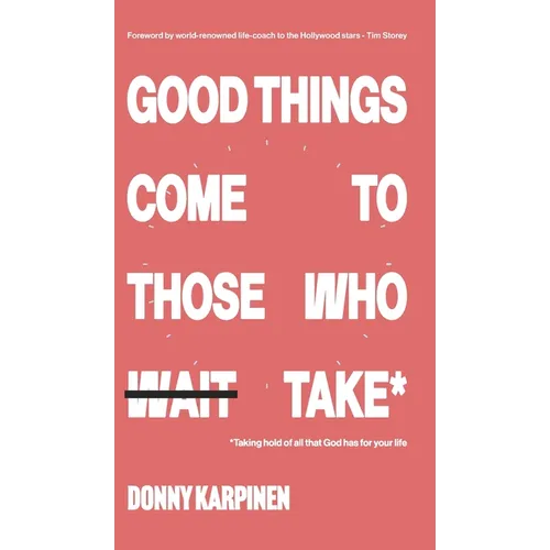 Good Things Come To Those Who Take: Taking hold of all that God has for your life. - Hardcover
