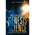 Reconciling Genesis & Science: Unlocking the Theories of Creation - Paperback
