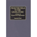 From the Field to the Legislature: A History of Women in the Virgin Islands - Hardcover