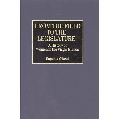 From the Field to the Legislature: A History of Women in the Virgin Islands - Hardcover