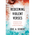 Redeeming Violent Verses: A Guide for Using Troublesome Texts in Church and Ministry - Paperback