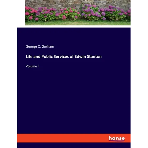 Life and Public Services of Edwin Stanton: Volume I - Paperback