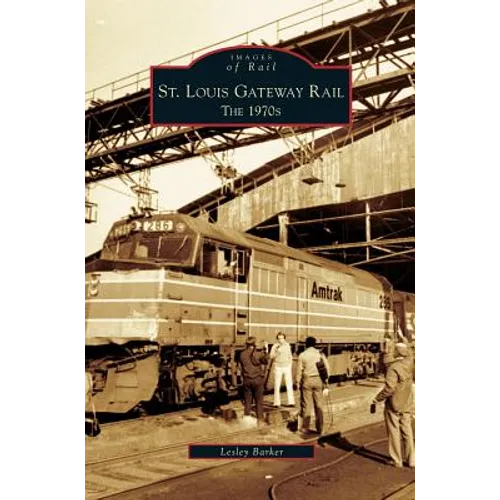 St. Louis Gateway Rail: The 1970s - Hardcover