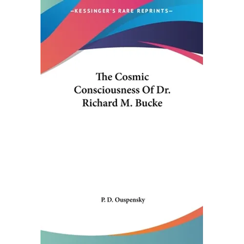 The Cosmic Consciousness Of Dr. Richard M. Bucke - Hardcover