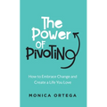 The Power of Pivoting: How to Embrace Change and Create a Life You Love - Paperback