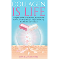 Collagen is Life: Complete Guide to the Benefits, Potential Side Effects and Ways Taking Collagen Can Keep You Healthy and Youthful - Hardcover