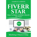 Fiverr Star: How to Make 2000$ a Month on Fiverr Working 2 Hours a Day from Home - Paperback
