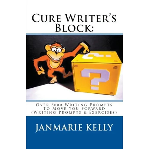 Cure Writer's Block: Over 5000 Writing Prompts To Move You Forward (Writing Prompts & Exercises) - Paperback