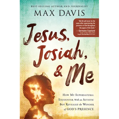 Jesus, Josiah, and Me: How My Supernatural Encounter with an Autistic Boy Revealed the Wonder of God's Presence - Paperback