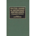 Political Leaders of Contemporary Western Europe: A Biographical Dictionary - Hardcover