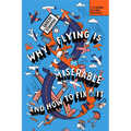 Why Flying Is Miserable: And How to Fix It - Paperback