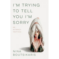 I'm Trying to Tell You I'm Sorry: An Intimacy Triptych - Paperback