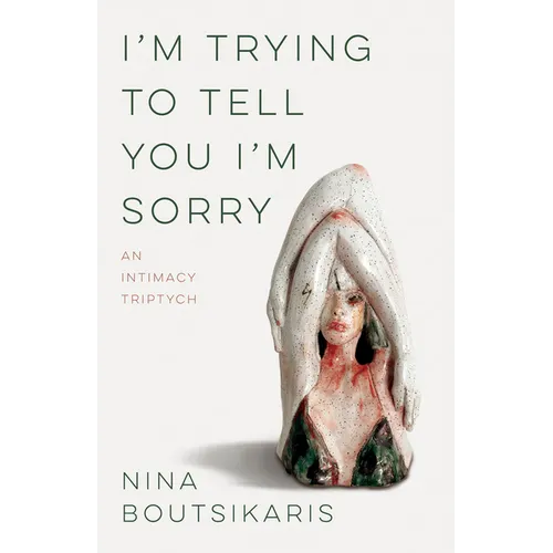 I'm Trying to Tell You I'm Sorry: An Intimacy Triptych - Paperback
