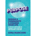 Purpose: Design a Community and Change Your Life---A Step-by-Step Guide to Finding Your Purpose and Making It Matter - Hardcover